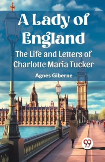 A Lady of EnglandThe Life and Letters of Charlotte Maria Tucker (Edition2023)