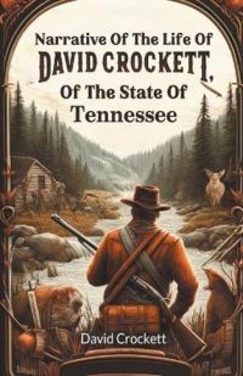 Narrative Of The Life Of David Crockett, Of The State Of Tennessee (Edition2024)