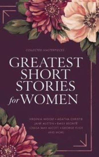 Greatest Short Stories for Women: Timeless Tales of Strength, Love & Mystery