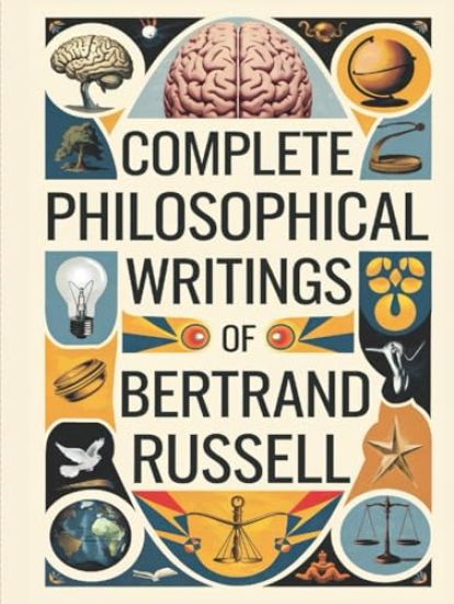 Complete Philosophical Writings of Bertrand Russell.