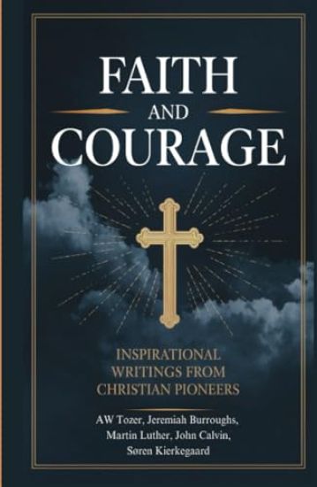 Faith and Courage: Inspirational Writings from Christian Pioneers