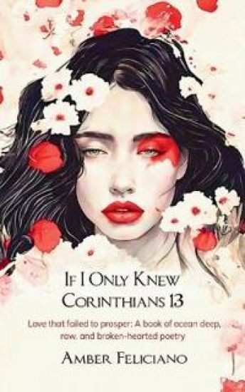 If I Only Knew Corinthians 13-Love that failed to prosper: A book of ocean deep, raw, and broken-hearted poetry