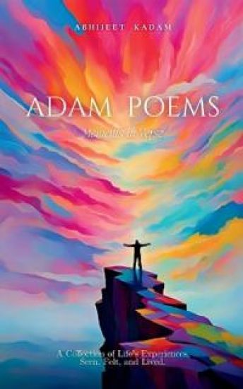 Adam Poems - Moments in Verse- A Collection of Life's Experiences, Seen, Felt, and Lived.