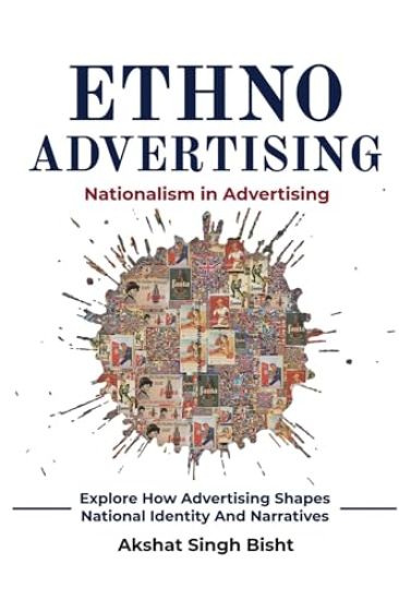 Ethno-Advertising Nationalism in Advertising : How Advertising Shapes National Identity and Consumer Narratives