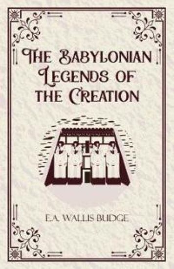 The Babylonian Legends of the Creation
