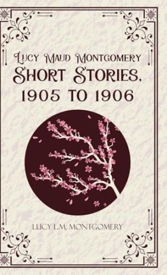 Lucy Maud Montgomery Short  Stories,1905 to 1906 (Edition1st)