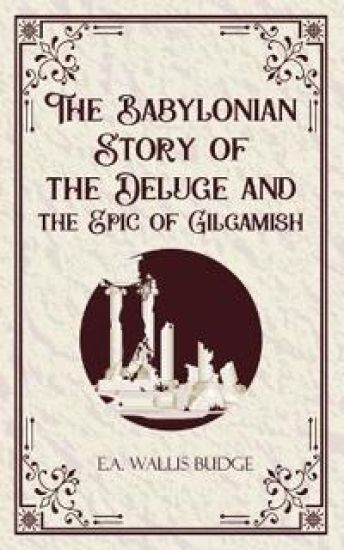The Babylonian Storyof the Deluge and the Epic of Gilgamish
