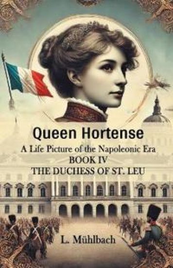 Queen HortenseA Life Picture of the Napoleonic Era BOOK IV (Edition2024)
