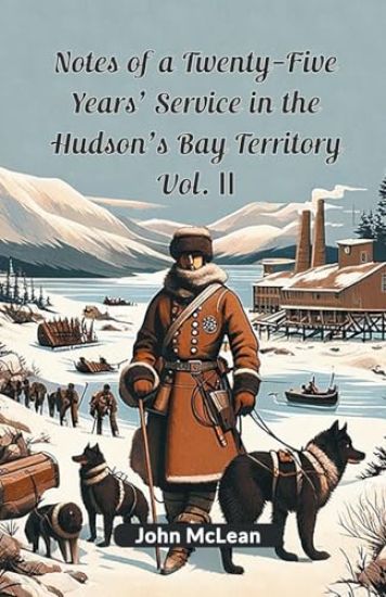 Notes of a Twenty-Five Years' Service in the Hudson's Bay Territory Vol. II (Edition2024)