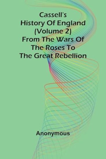 Cassell's History of England (Volume 2); From the Wars of the Roses to the Great Rebellion