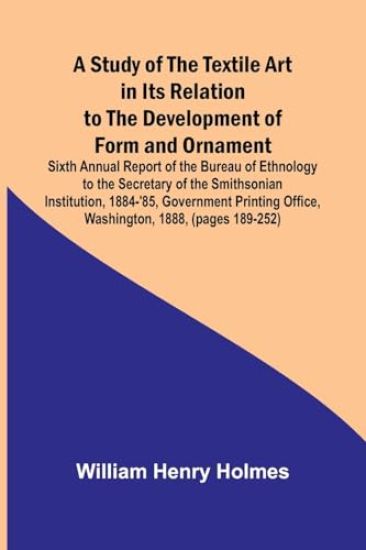 A Study of the Textile Art in Its Relation to the Development of Form and Ornament;Sixth Annual Report of the Bureau of Ethnology to the Secretary of the Smithsonian Institution, 1884-'85, Government Printing Office, Washington, 1888, (pages 189-252)