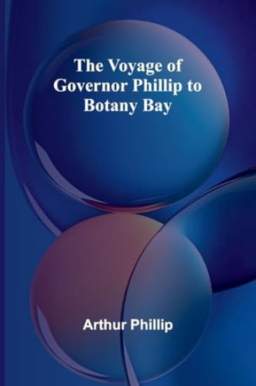 The Voyage of Governor Phillip to Botany Bay