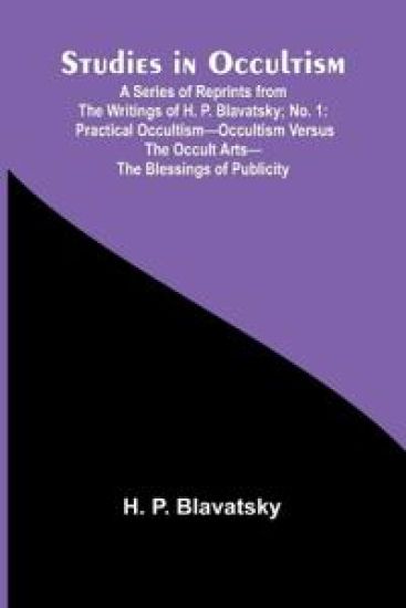 Studies in Occultism; A Series of Reprints from the Writings of H. P. Blavatsky;No. 1