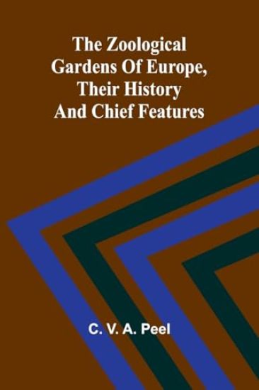 The zoological gardens of Europe, their history and chief features