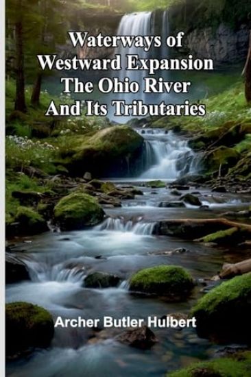 Waterways Of Westward Expansion - The Ohio River And Its Tributaries