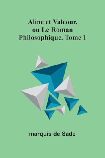 Aline et Valcour, ou Le Roman Philosophique. Tome 1