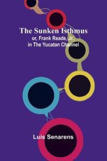 The Sunken Isthmus; or, Frank Reade, Jr., in the Yucatan Channel.