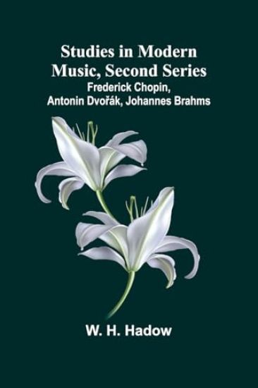 Studies in Modern Music, Second Series;Frederick Chopin, Antonin Dvorák, Johannes Brahms