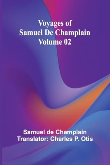 Voyages of Samuel De Champlain - Volume 02