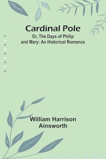 Cardinal Pole; Or, The Days of Philip and Mary