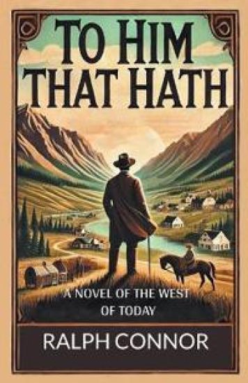 To Him That Hath a Novel of the West of Today