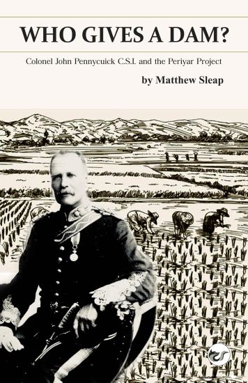 Who Gives a Dam?: Colonel John Pennycuick C.S.I. and the Periyar Project