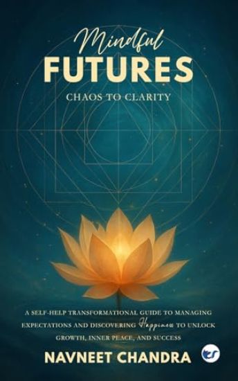 Mindful Futures: Chaos to Clarity: A Self-Help Transformational Guide to Managing Expectations and Discovering Happiness to Unlock Growth, Inner Peace, and Success