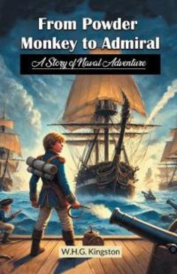 From Powder Monkey to AdmiralA Story of Naval Adventure (Edition2024)