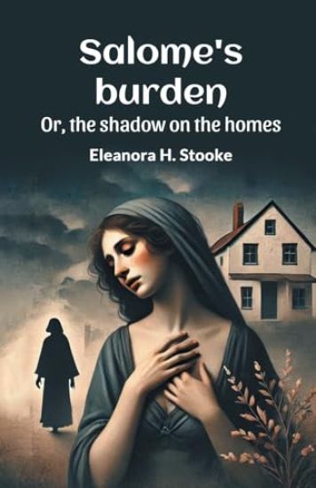 Salome's Burden or, the Shadow on the Homes
