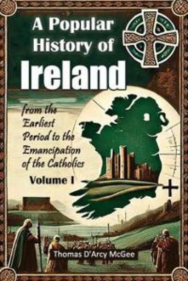 A Popular History of Irelandfrom the Earliest Period to the Emancipation of the Catholics Volume I (Edition2024)