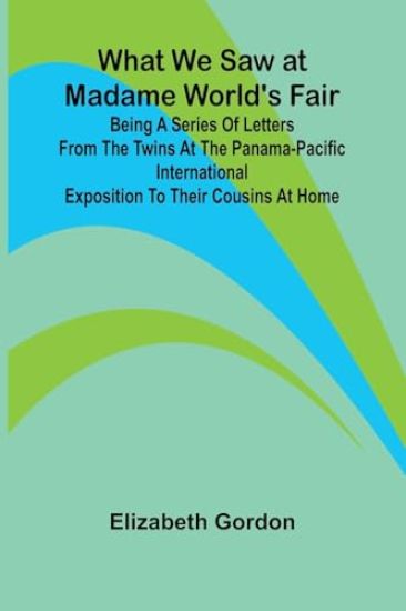 What We Saw At Madame World'S Fair Being A Series Of Letters From The Twins At The Panama-Pacific International Exposition To Their Cousins At Home