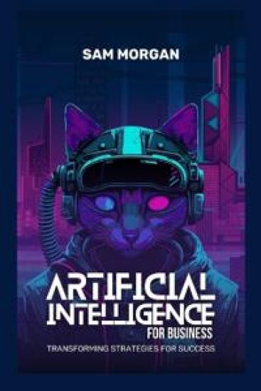 Artificial Intelligence for Business Transforming Strategies for Success (Edition1)