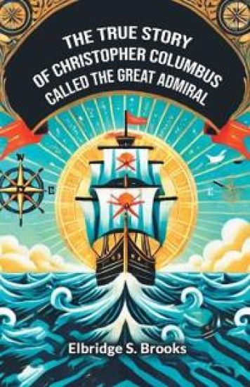 The True Story Of Christopher Columbus Called The Great Admiral (Edition2024)