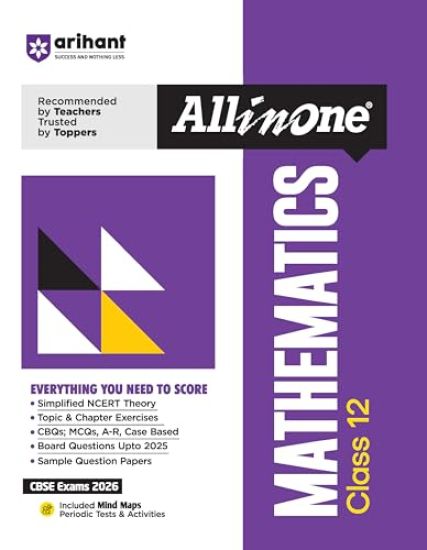 Arihant All in One Mathematics Class 12 for Cbse Exams 2025-26 as Per Latest Syllabus Simplified Theory, All Types of Exam Pattern Questions, Cbqs, MCQS, A-R, Case Based, Sample Question Papers, Mind Maps, Topic & Chapter Exercises, Periodic Tests & Activities