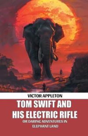 Tom Swift And His Electric RifleOr Daring Adventures In Elephant Land (Edition2024)