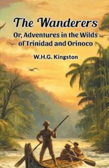 The WanderersOr, Adventures in the Wilds of Trinidad and Orinoco (Edition2024)