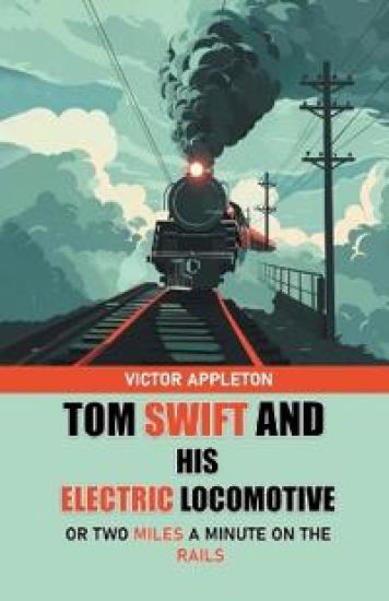 Tom Swift And His Electric LocomotiveOr Two Miles a Minute on the Rails (Edition2024)