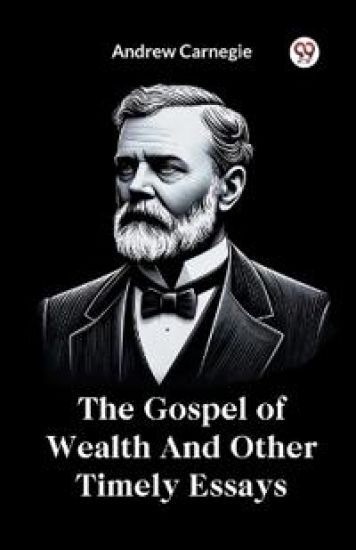 The Gospel of Wealth and Other Timely Essays