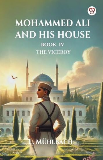 Mohammed Ali and His House Book Iv the Viceroy