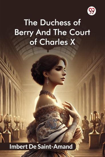 The Duchess Of Berry And The Court Of Charles X