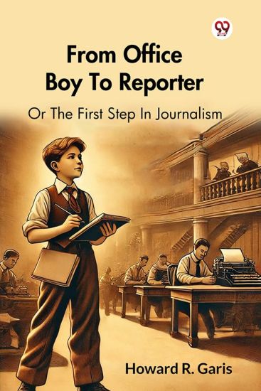 From Office Boy To Reporter Or The First Step In Journalism