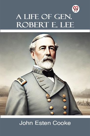 A Life Of Gen. Robert E. Lee