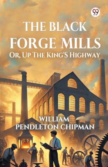 The Black Forge Mills Or, Up The King's Highway