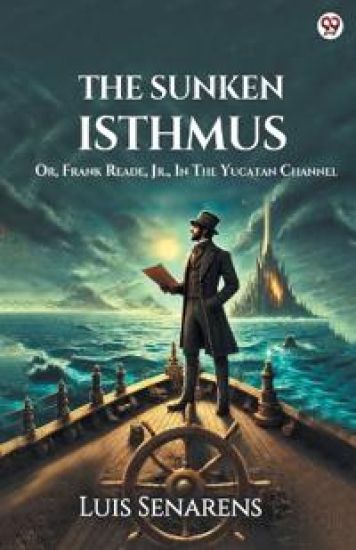 The Sunken IsthmusOr, Frank Reade, Jr., In The Yucatan Channel (Edition1)
