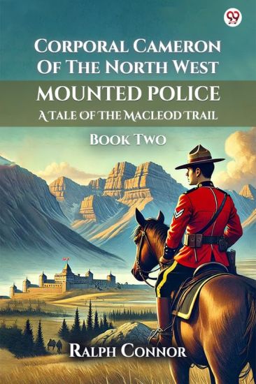 Corporal Cameron Of The North West Mounted PoliceA Tale Of The Macleod Trail Book Two (Edition1)