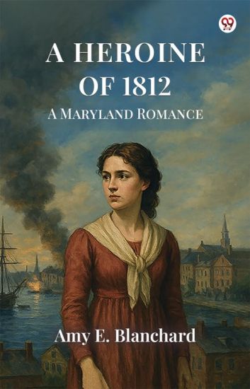 A Heroine Of 1812A Maryland Romance (Edition1)