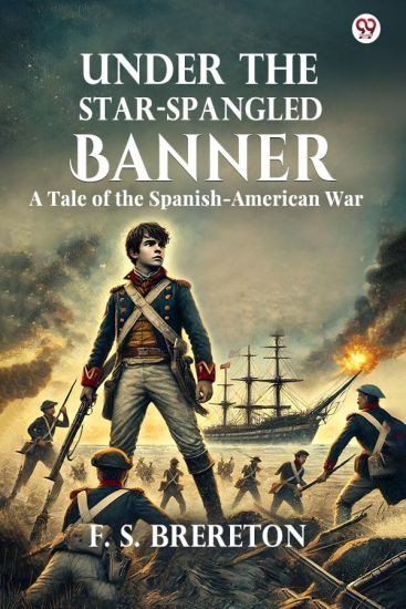 Under The Star-Spangled Banner A Tale of the Spanish-American War