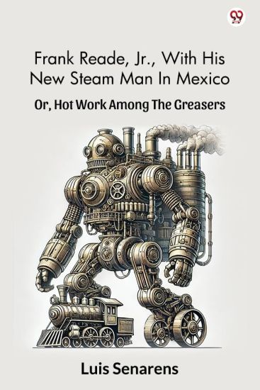 Frank Reade, Jr., With His New Steam Man In MexicoOr, Hot Work Among The Greasers (Edition1)
