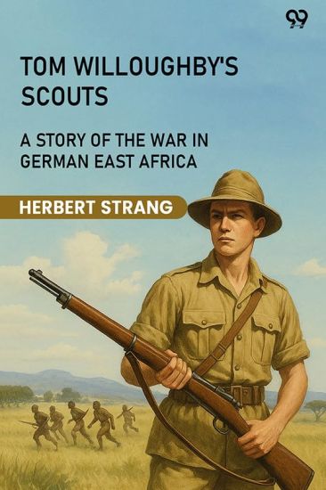 Tom Willoughby's ScoutsA Story Of The War In German East Africa (Edition1)
