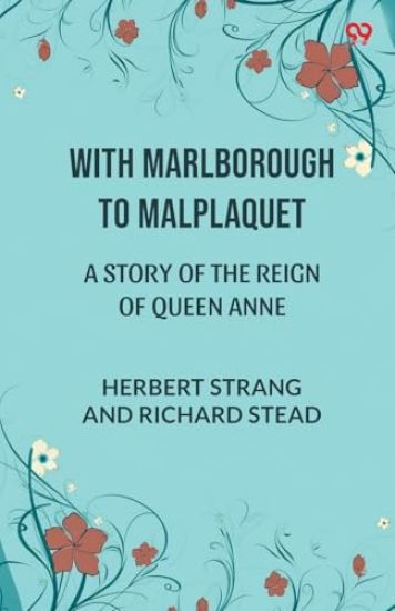 With Marlborough To MalplaquetA Story of the Reign of Queen Anne (Edition1)